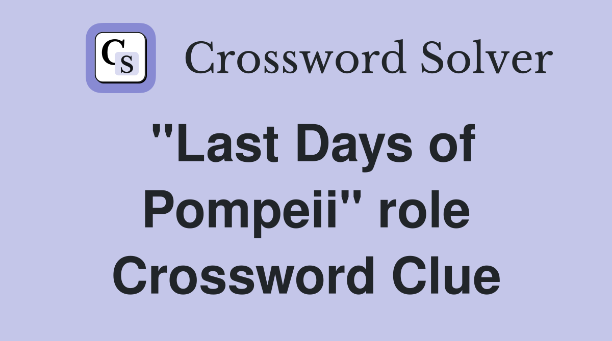 "Last Days of Pompeii" role Crossword Clue