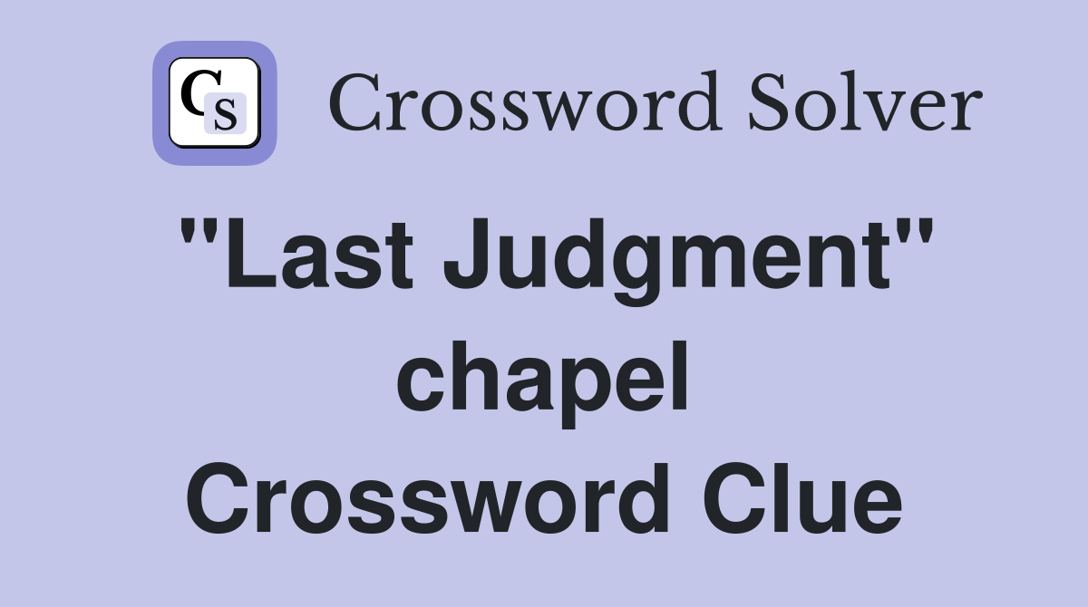 "Last Judgment" chapel Crossword Clue