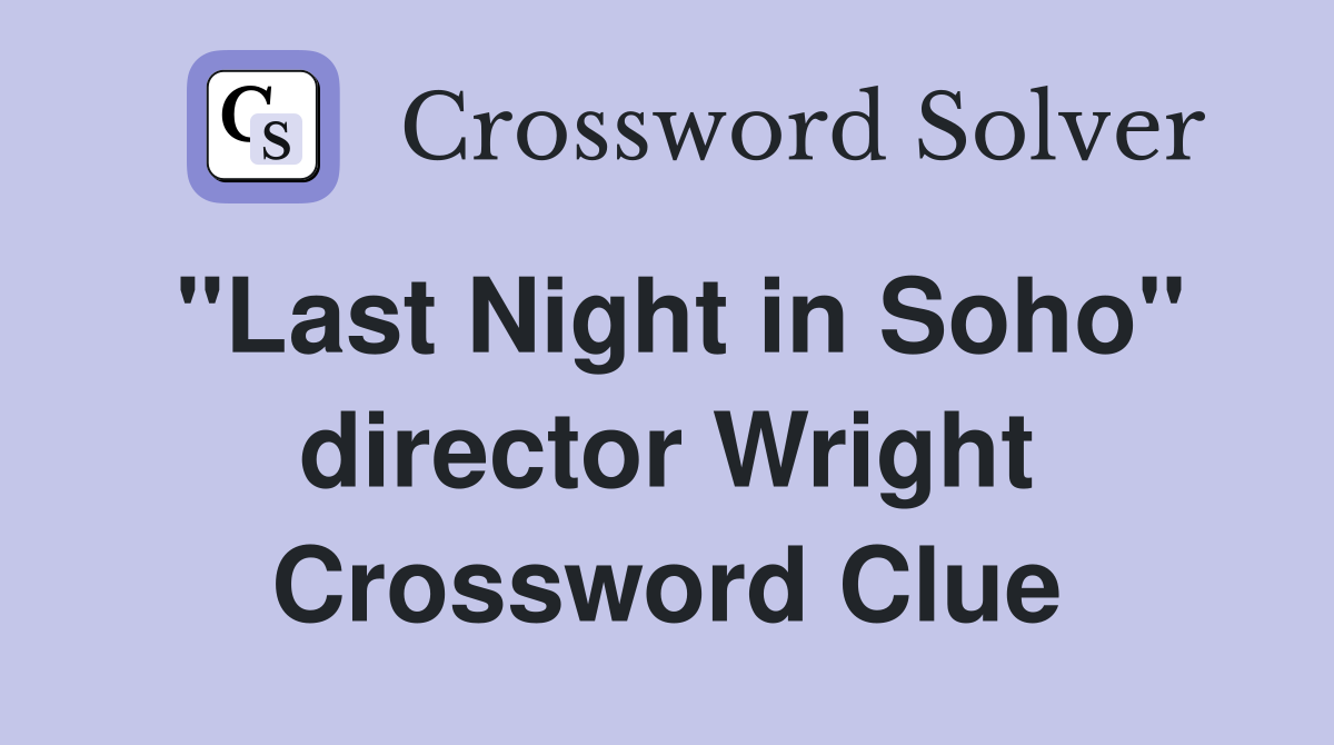 "Last Night in Soho" director Wright Crossword Clue