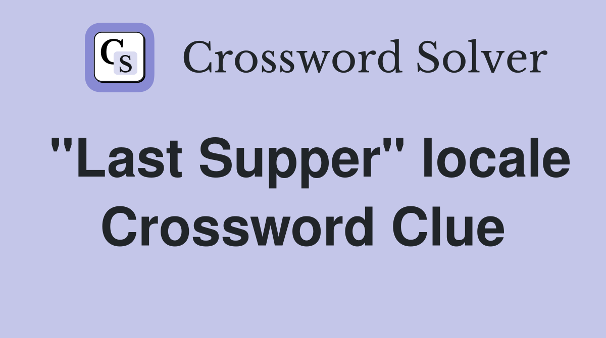 "Last Supper" locale Crossword Clue