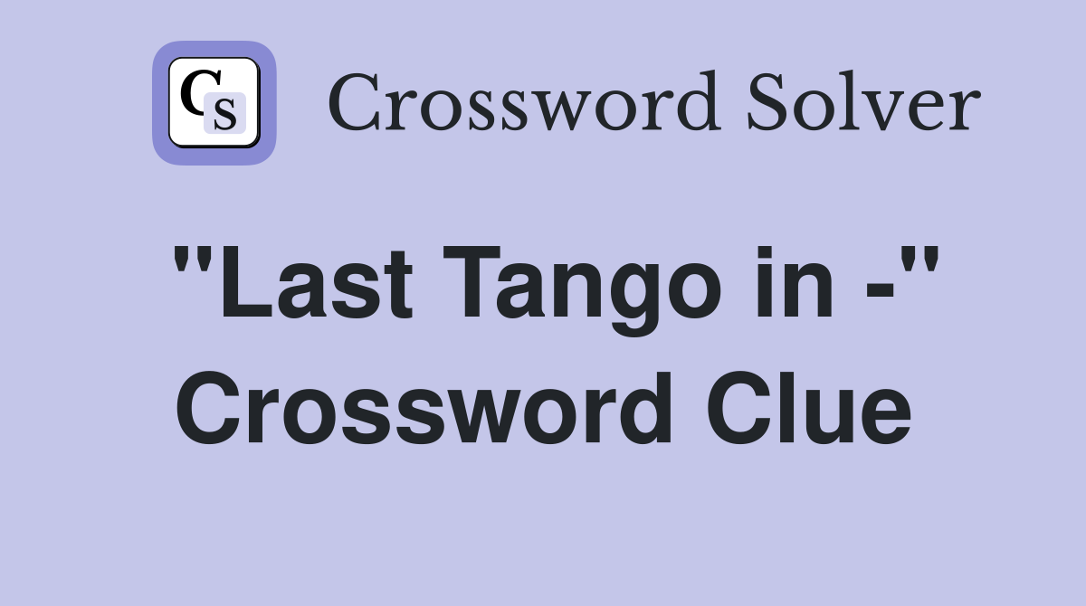 "Last Tango in -" Crossword Clue