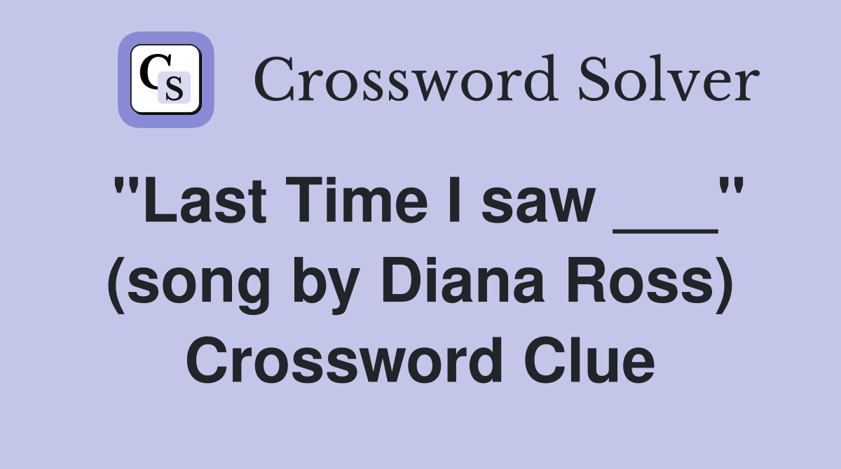 "Last Time I saw ___" (song by Diana Ross) Crossword Clue