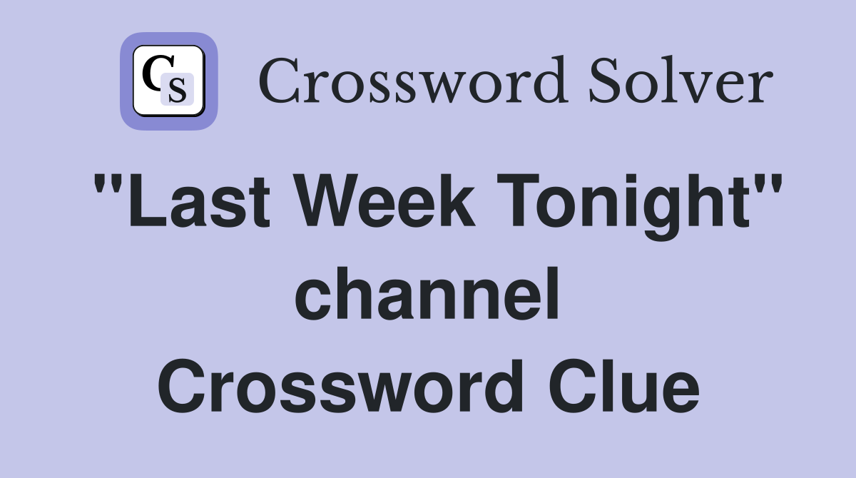 "Last Week Tonight" channel Crossword Clue