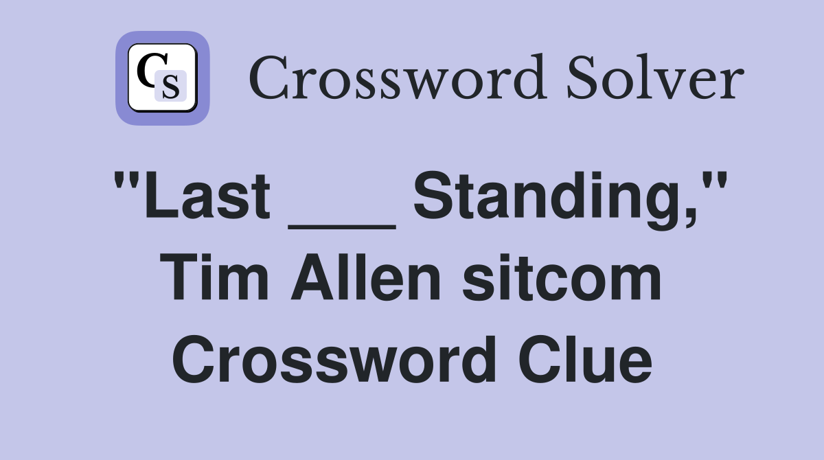 "Last ___ Standing," Tim Allen sitcom Crossword Clue
