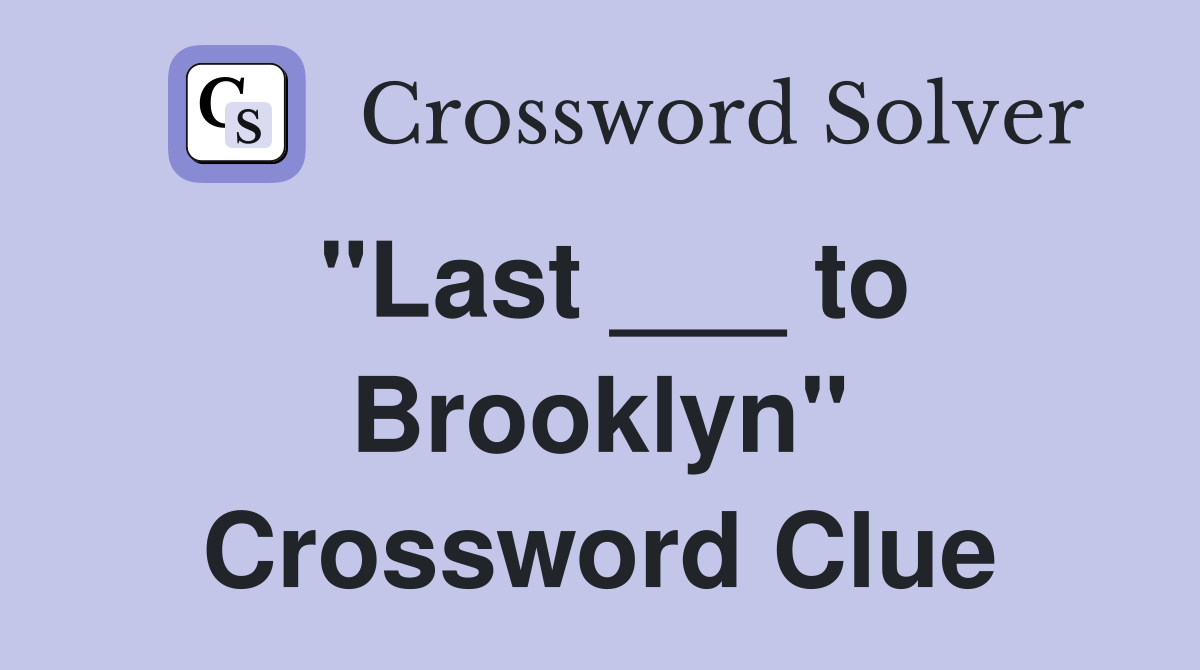 "Last ___ to Brooklyn" Crossword Clue