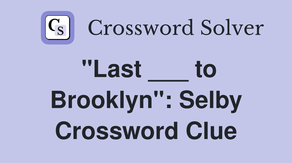 "Last ___ to Brooklyn": Selby Crossword Clue