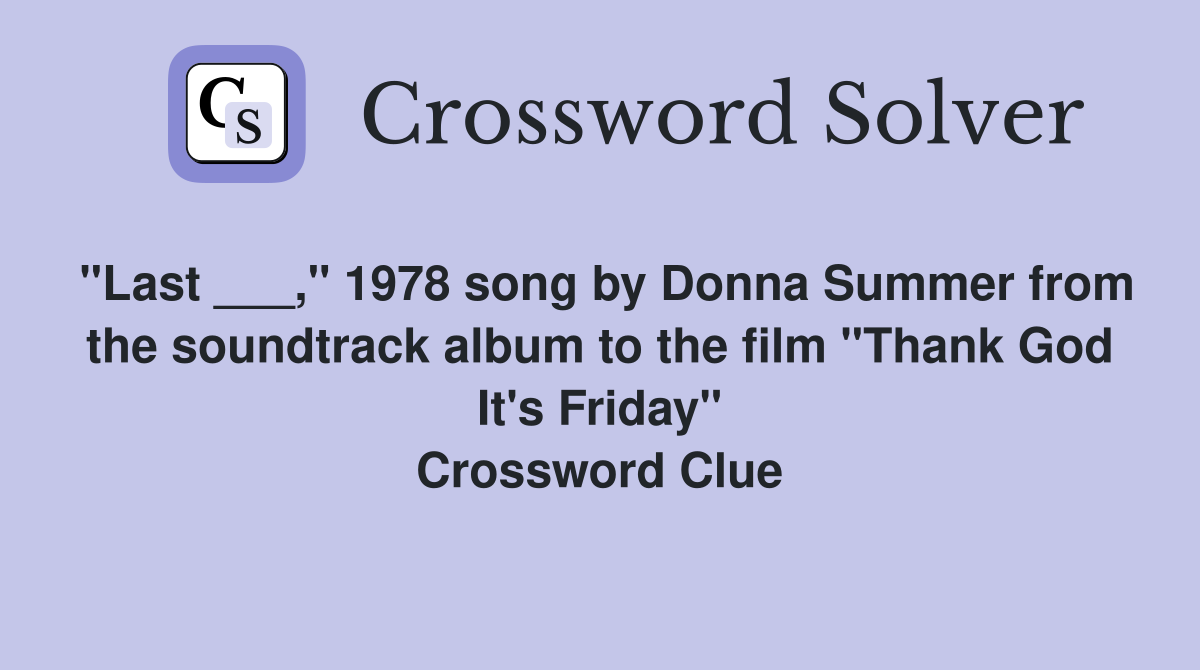 "Last ___," 1978 song by Donna Summer from the soundtrack album to the film "Thank God It's Friday" Crossword Clue