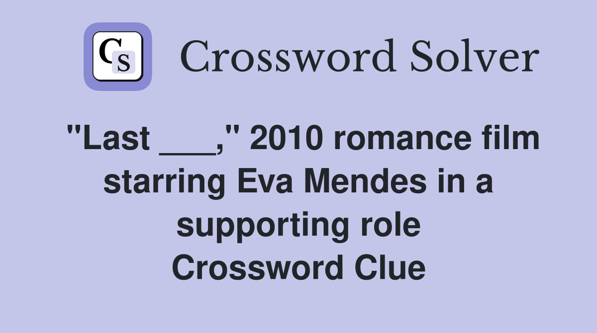 "Last ___," 2010 romance film starring Eva Mendes in a supporting role Crossword Clue