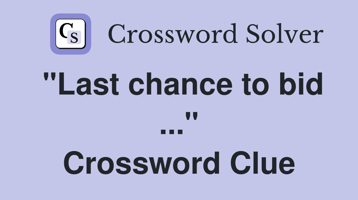 "Last chance to bid ..." Crossword Clue