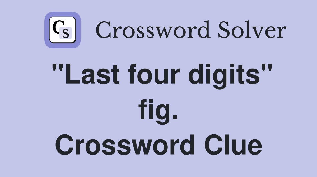 "Last four digits" fig. Crossword Clue