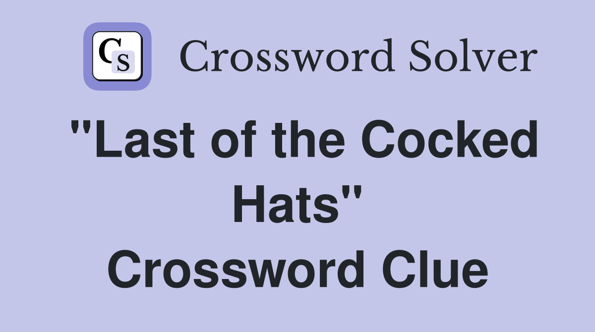 "Last of the Cocked Hats" Crossword Clue