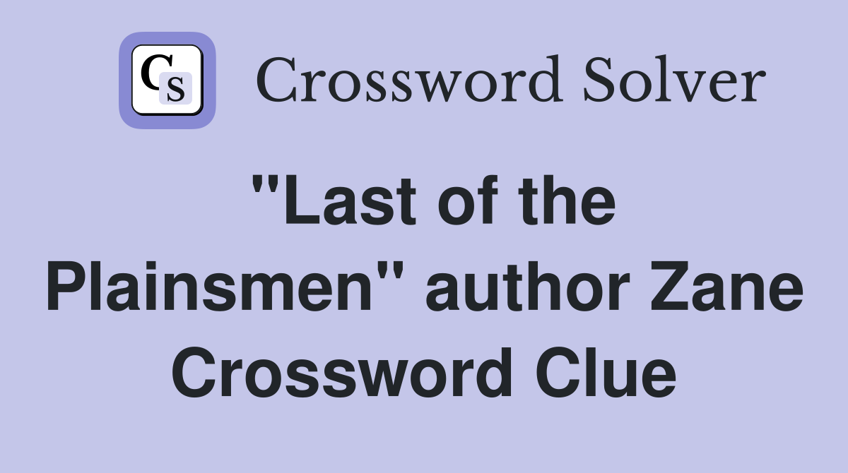 "Last of the Plainsmen" author Zane Crossword Clue
