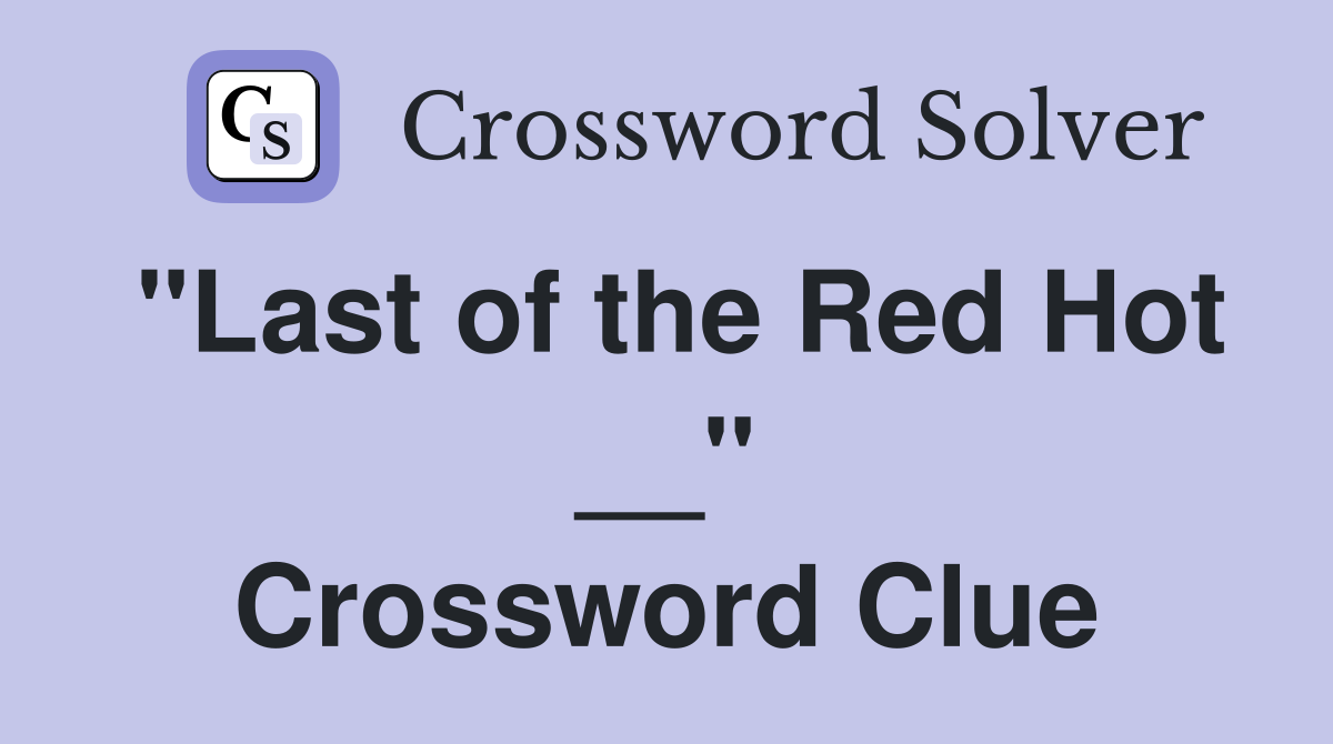 "Last of the Red Hot __" Crossword Clue