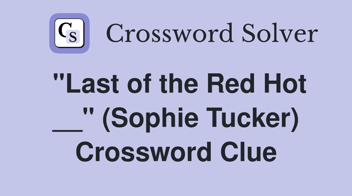 "Last of the Red Hot __" (Sophie Tucker) Crossword Clue