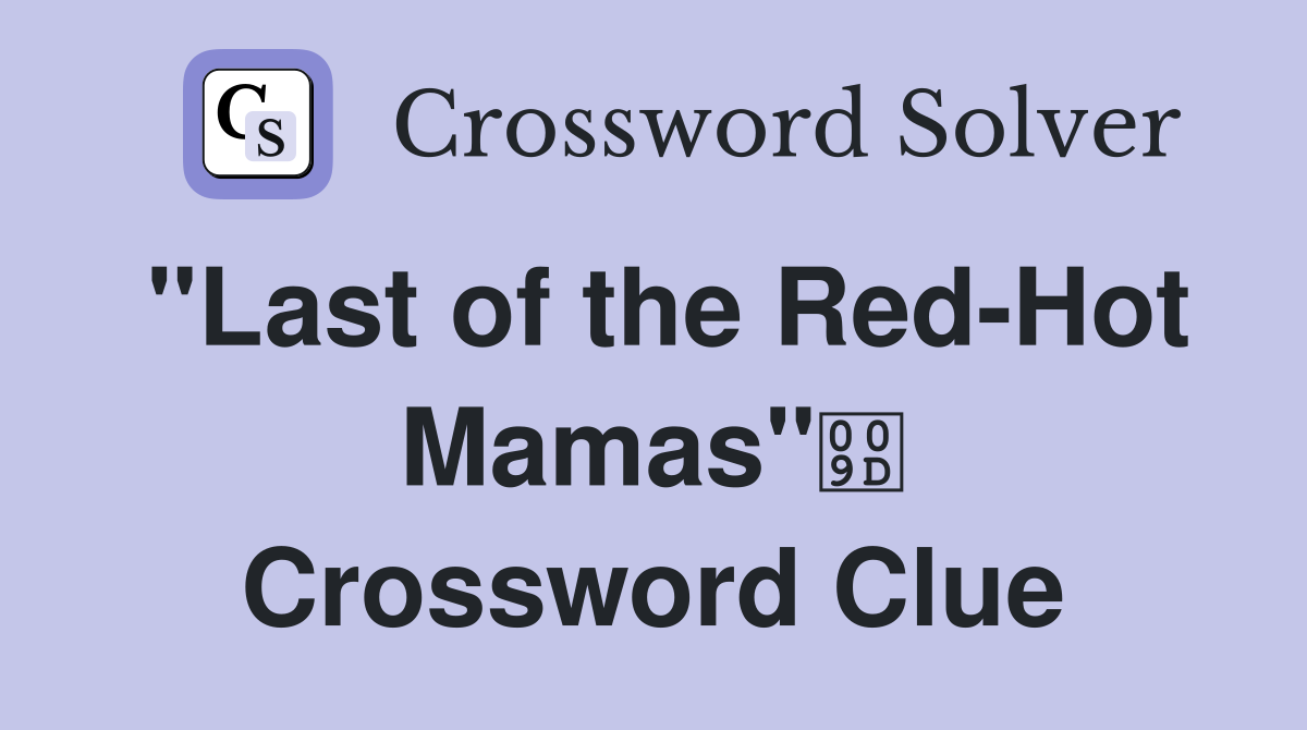 "Last of the Red-Hot Mamas" Crossword Clue