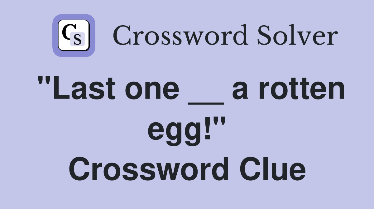 "Last one __ a rotten egg!" Crossword Clue