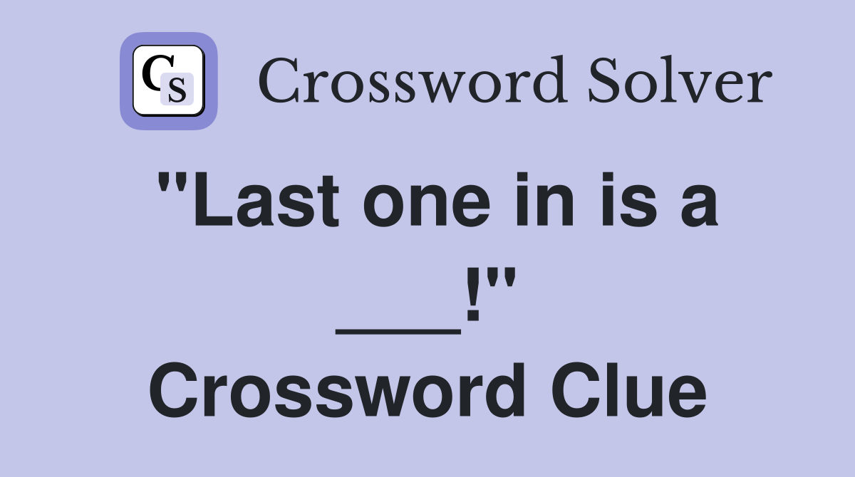 "Last one in is a ___!" Crossword Clue
