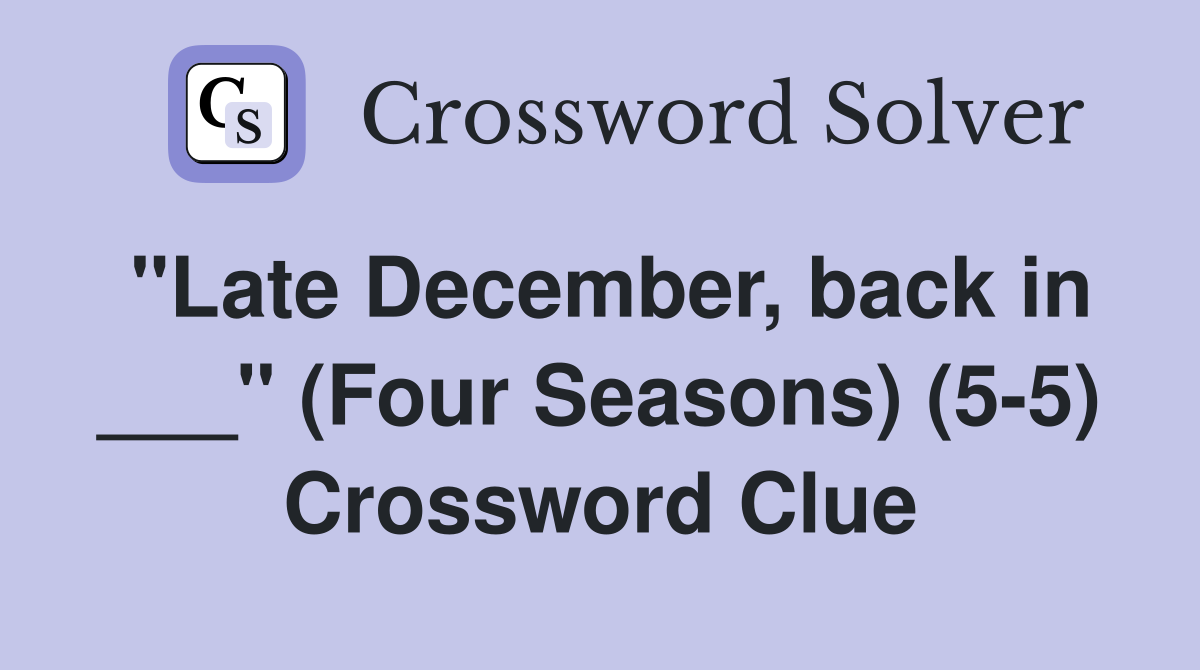 "Late December, back in ___" (Four Seasons) (5-5) Crossword Clue
