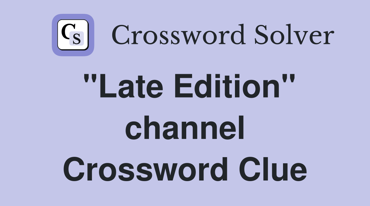 "Late Edition" channel Crossword Clue