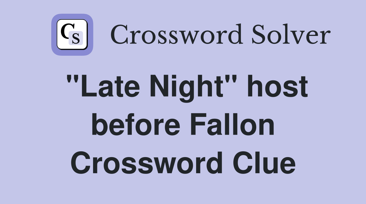 "Late Night" host before Fallon Crossword Clue
