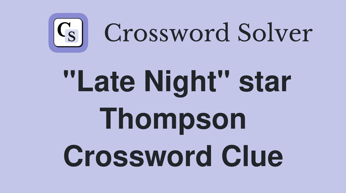 "Late Night" star Thompson Crossword Clue
