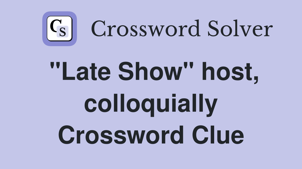 "Late Show" host, colloquially Crossword Clue