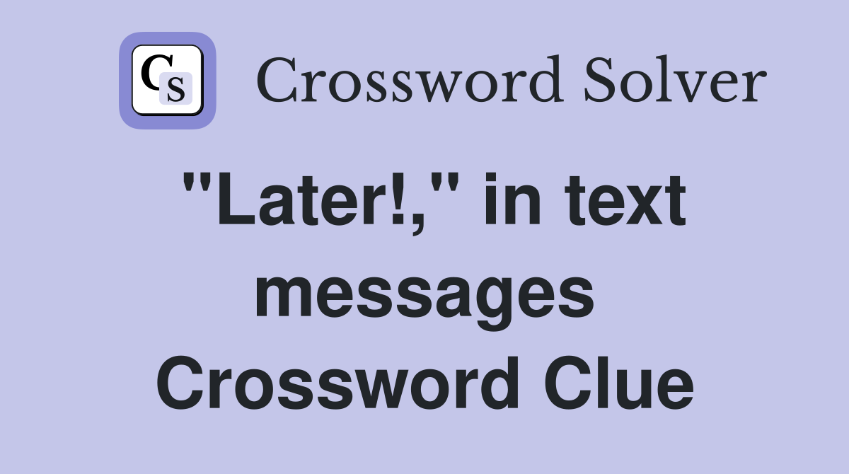 "Later!," in text messages Crossword Clue