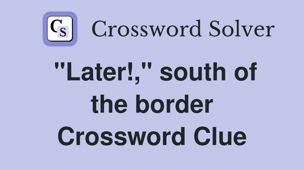 "Later!," south of the border Crossword Clue