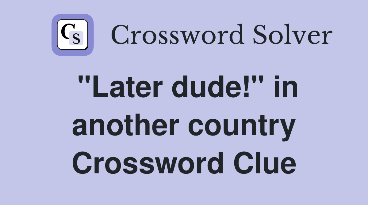 "Later dude!" in another country Crossword Clue
