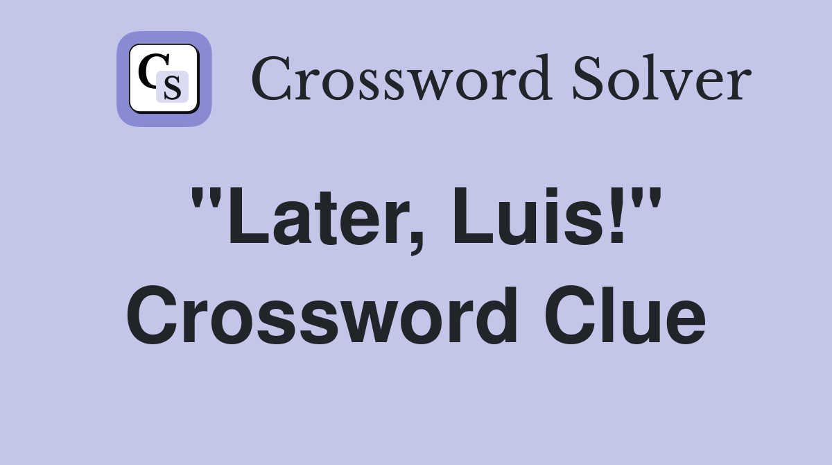 "Later, Luis!" Crossword Clue