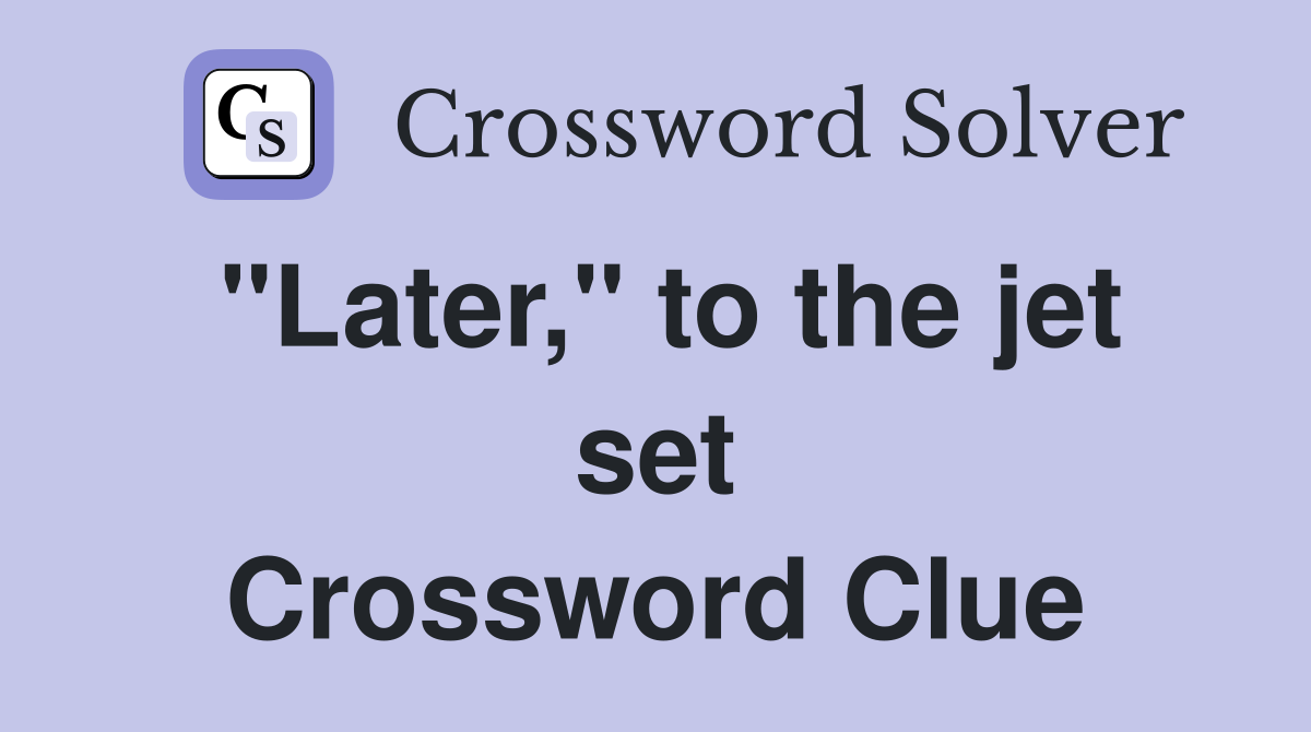 "Later," to the jet set Crossword Clue