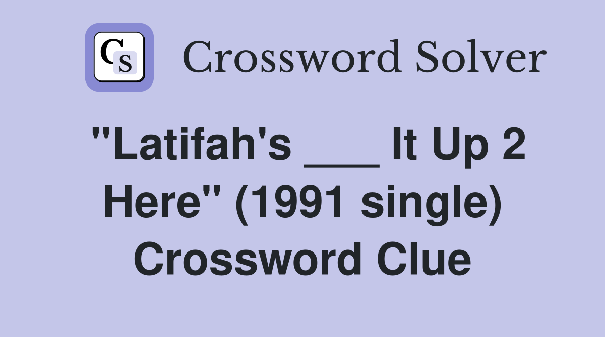 "Latifah's ___ It Up 2 Here" (1991 single) Crossword Clue