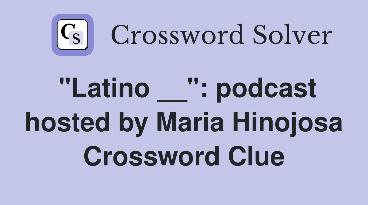 "Latino __": podcast hosted by Maria Hinojosa Crossword Clue