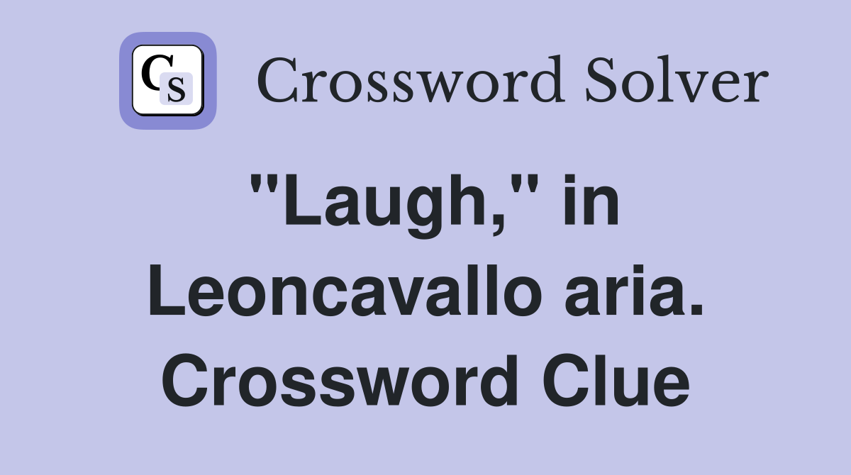 "Laugh," in Leoncavallo aria. Crossword Clue