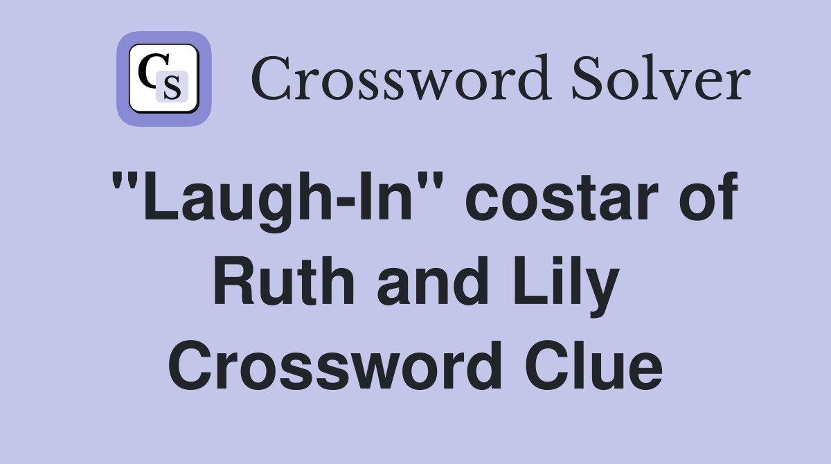"Laugh-In" costar of Ruth and Lily Crossword Clue