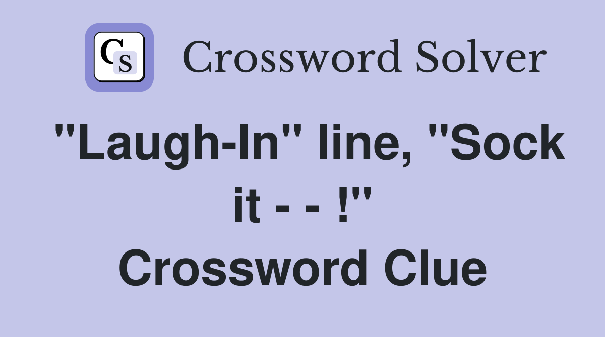 "Laugh-In" line, "Sock it - - !" Crossword Clue