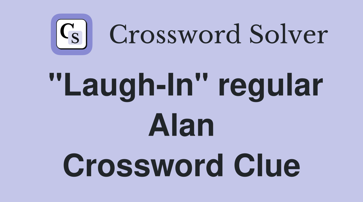 "Laugh-In" regular Alan Crossword Clue