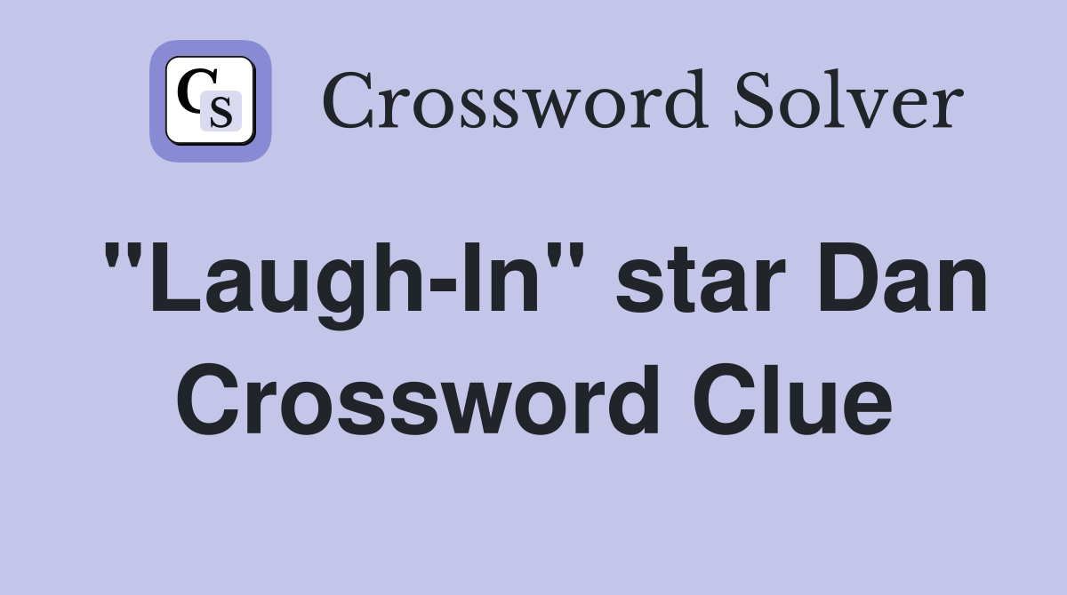 "Laugh-In" star Dan Crossword Clue