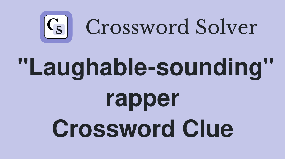 "Laughable-sounding" rapper Crossword Clue