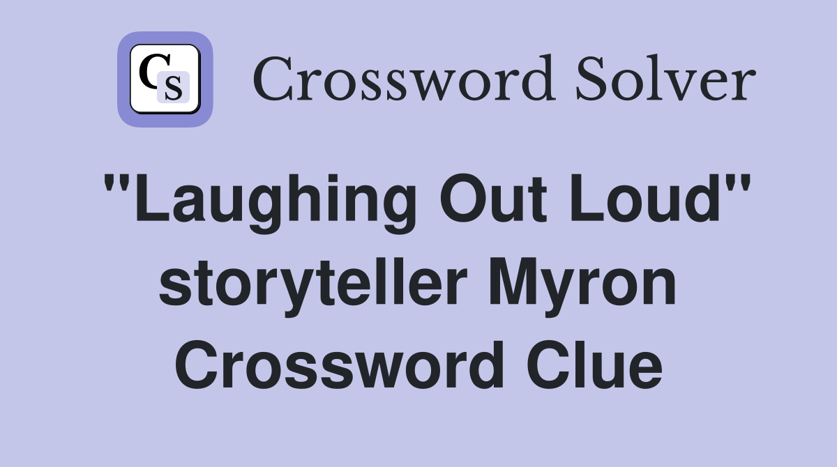 "Laughing Out Loud" storyteller Myron Crossword Clue