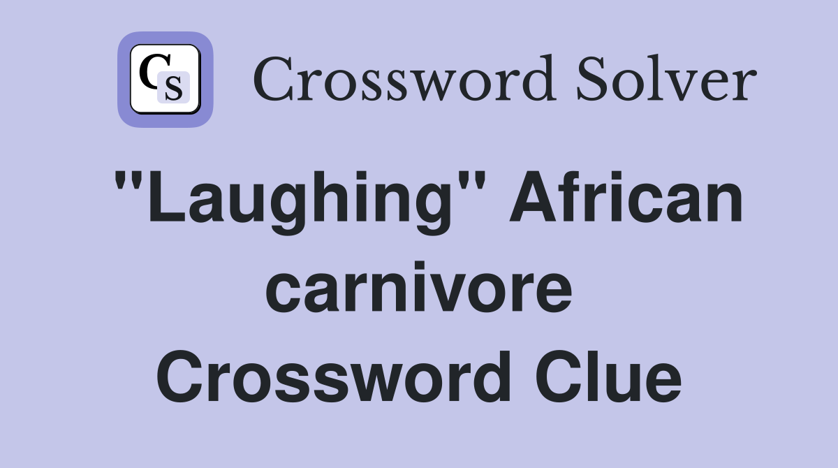 "Laughing" African carnivore Crossword Clue