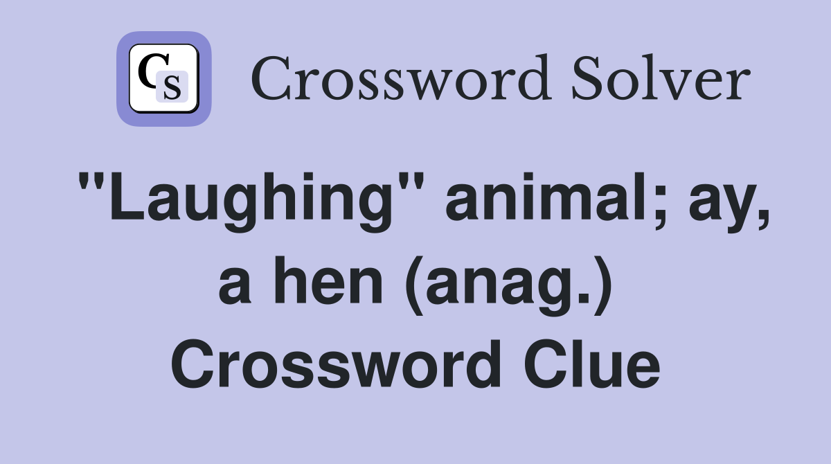 "Laughing" animal; ay, a hen (anag.) Crossword Clue