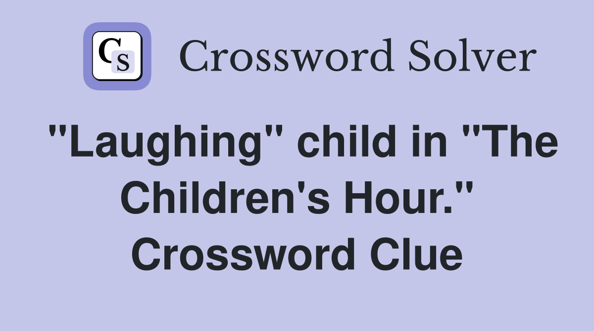 "Laughing" child in "The Children's Hour." Crossword Clue