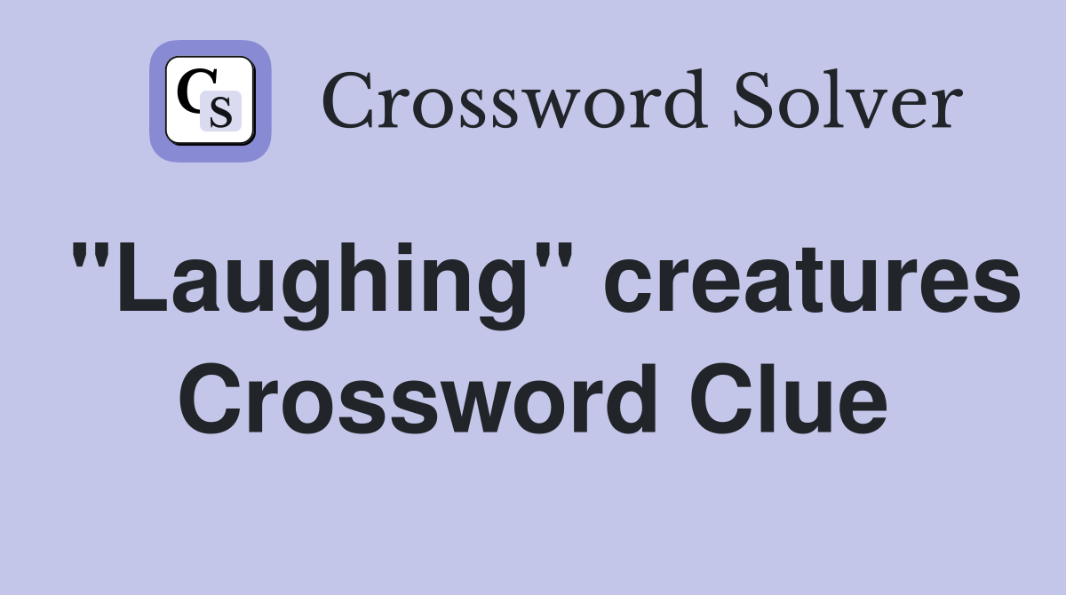 "Laughing" creatures Crossword Clue