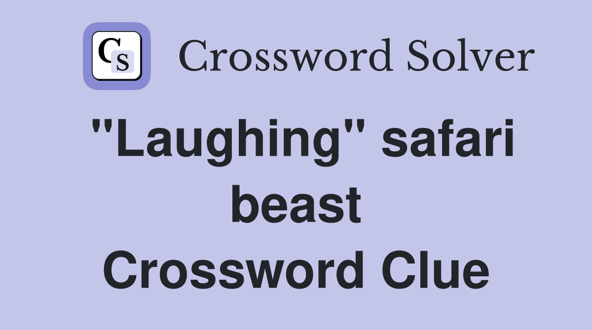 "Laughing" safari beast Crossword Clue