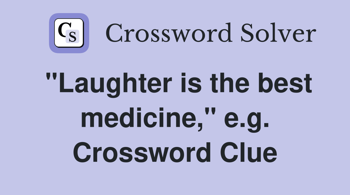 "Laughter is the best medicine," e.g. Crossword Clue