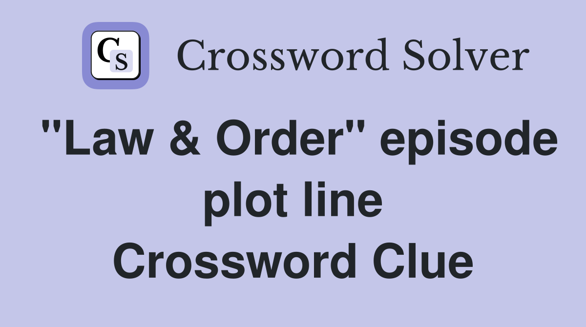 "Law & Order" episode plot line Crossword Clue