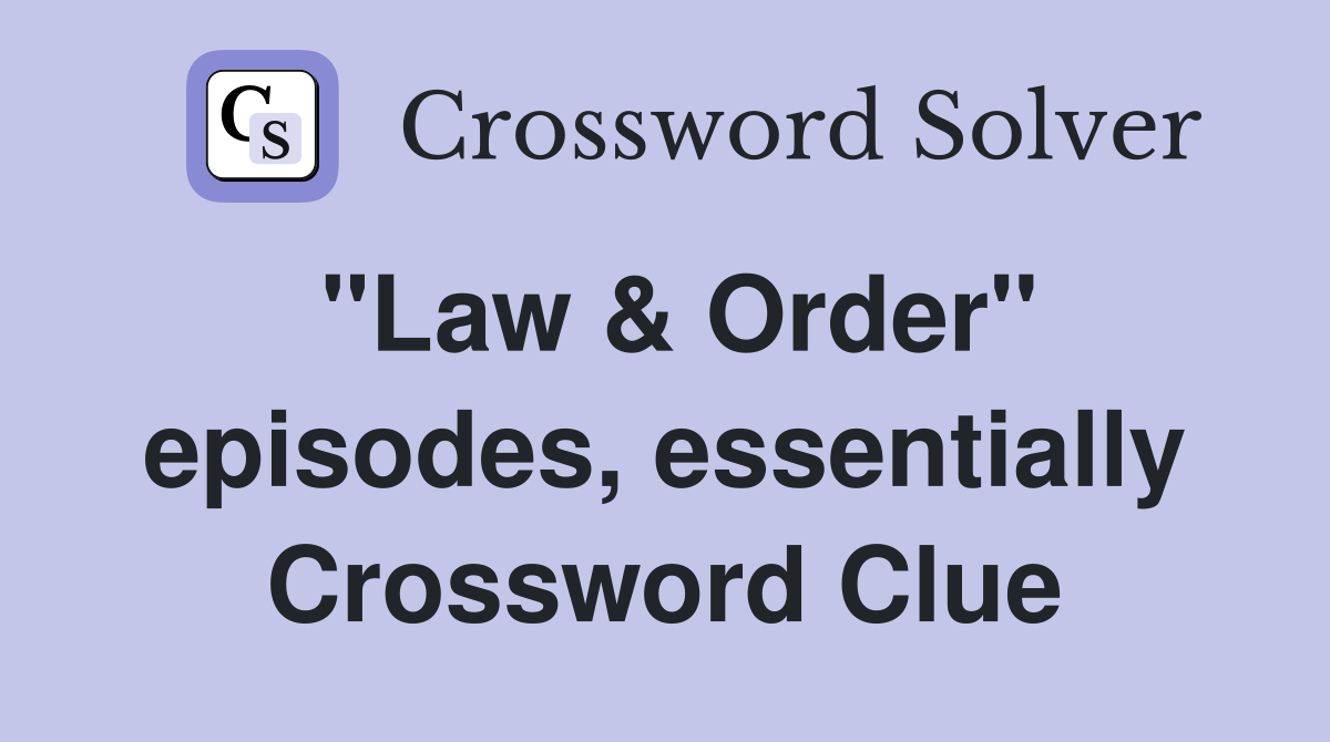 "Law & Order" episodes, essentially Crossword Clue