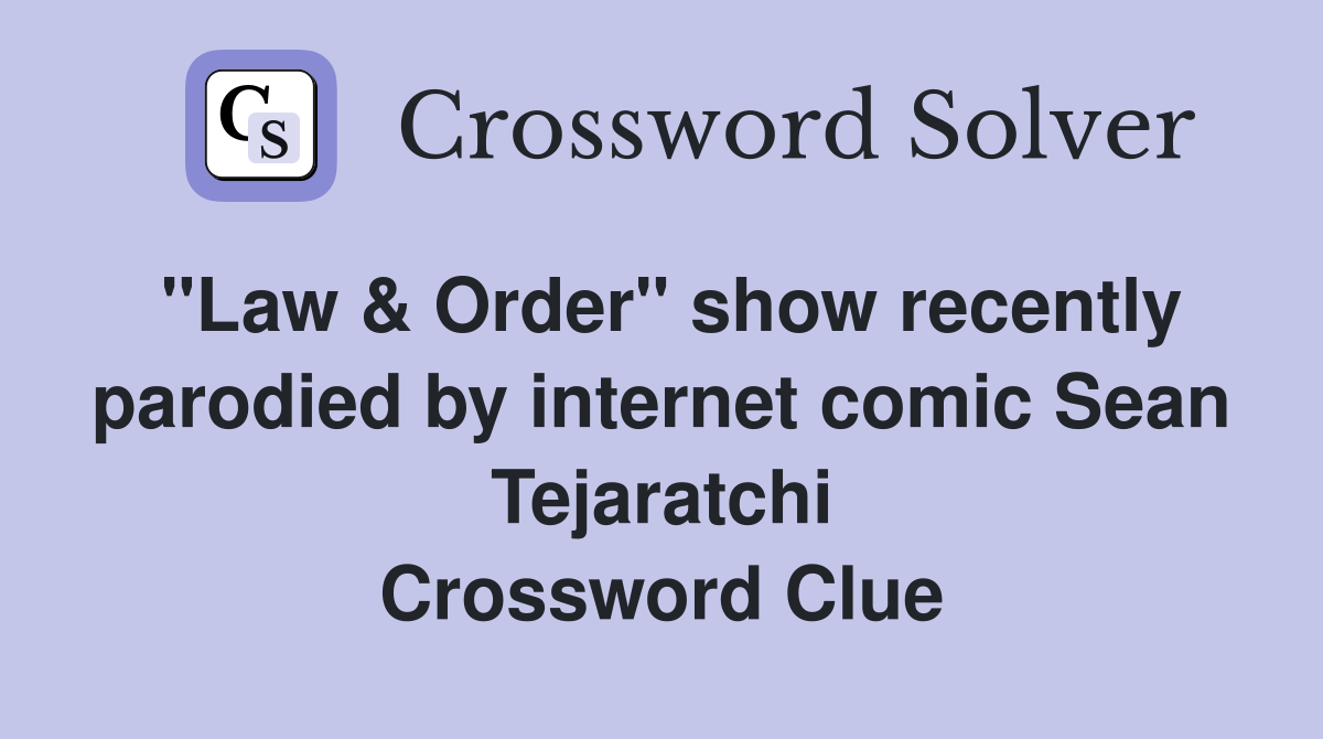 "Law & Order" show recently parodied by internet comic Sean Tejaratchi Crossword Clue