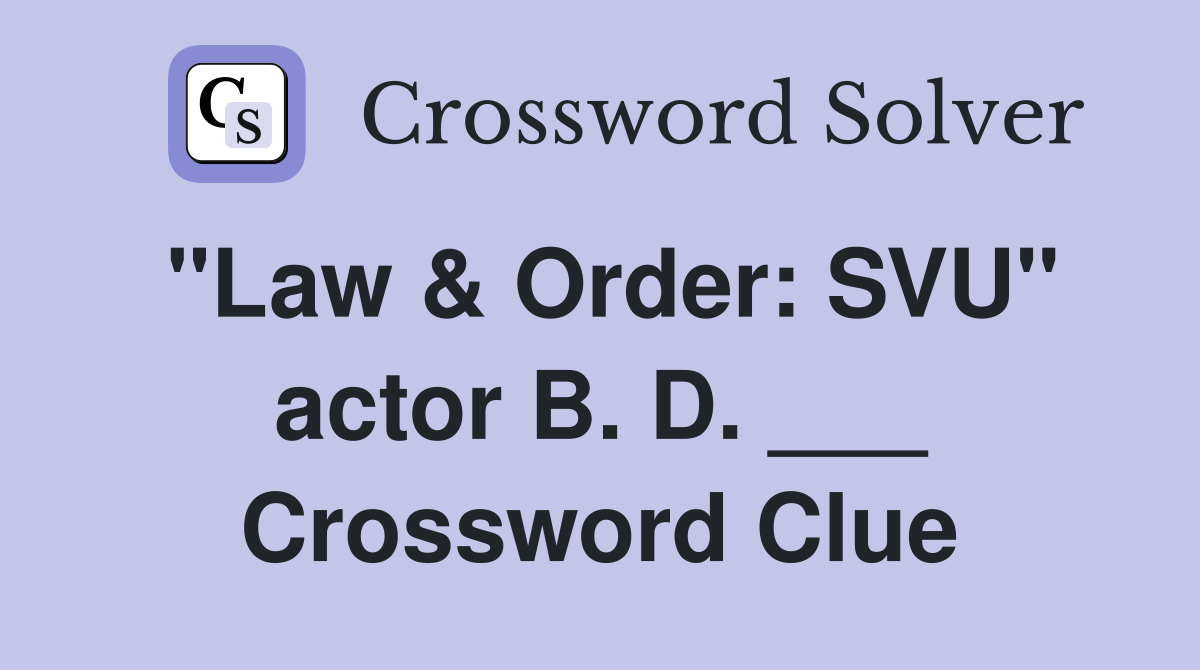 "Law & Order: SVU" actor B. D. ___ Crossword Clue